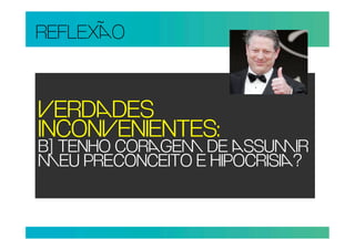 REFLEXO


ERDDES
INCONENIENTES:
B] TENHO CORGE DE SSUIR
EU PRECONCEITO E HIPOCRISI?
 