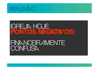 REFLEXO


IGREJ HOJE
PONTOS NEGIOS:
FINNCEIRENTE
CONFUS
 