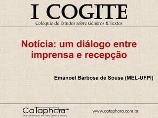 Notícia: um diálogo entre imprensa e recepção Emanoel Barbosa de Sousa (MEL-UFPI) 