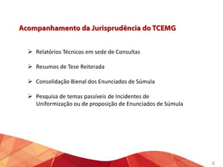  Relatórios Técnicos em sede de Consultas
 Resumos de Tese Reiterada
 Consolidação Bienal dos Enunciados de Súmula
 Pesquisa de temas passíveis de Incidentes de
Uniformização ou de proposição de Enunciados de Súmula

8

 