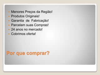  Menores Preços da Região! 
 Produtos Originais! 
 Garantia de Fabricação! 
 Parcelam suas Compras! 
 24 anos no mercado! 
 Cobrimos oferta! 
Por que comprar? 
 