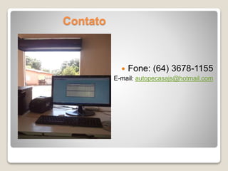Contato 
 Fone: (64) 3678-1155 
E-mail: autopecasajs@hotmail.com 
 