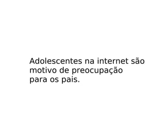 Adolescentes na internet são motivo de preocupação para os pais. 