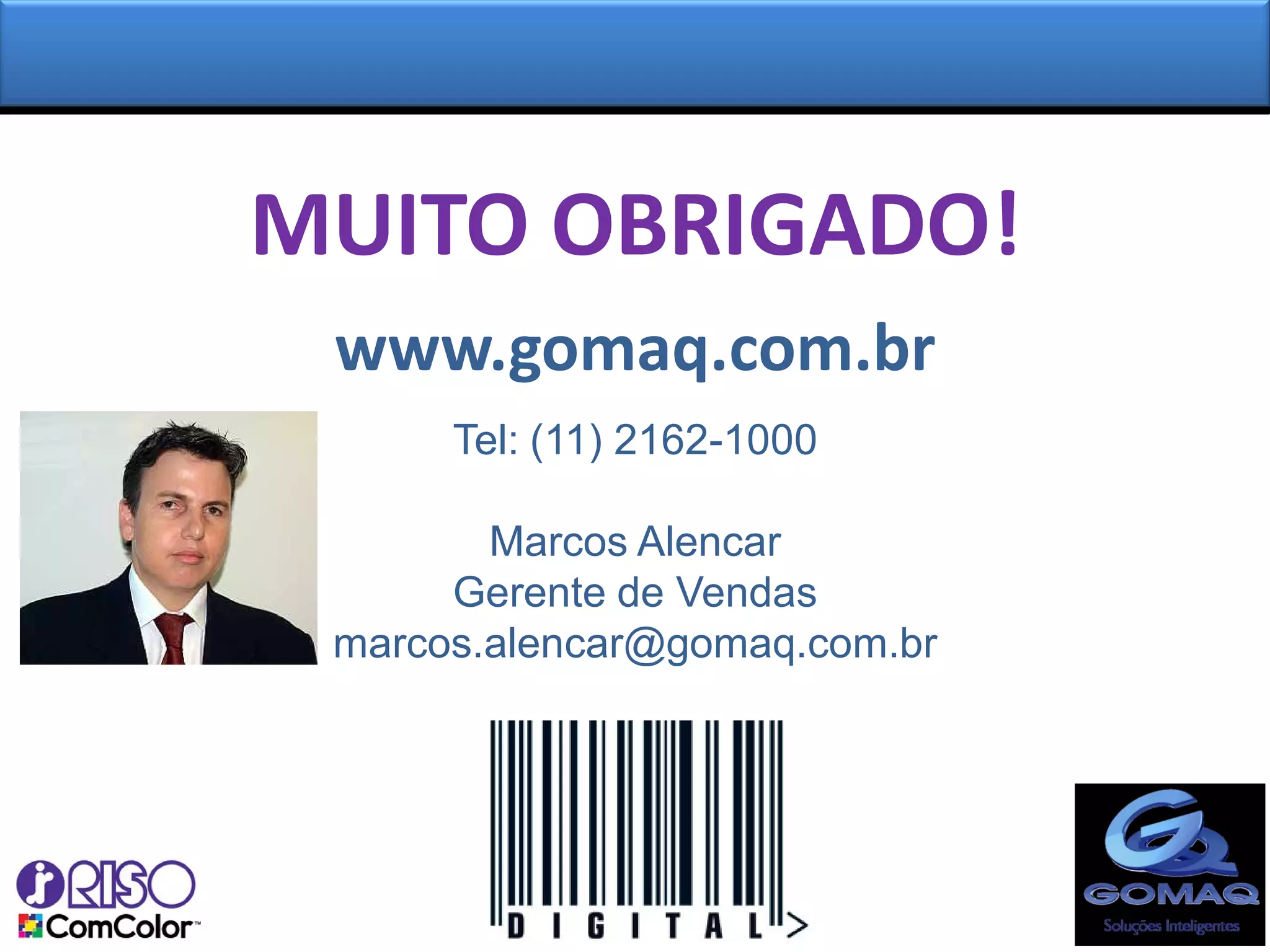 MUITO OBRIGADO!
 www.gomaq.com.br
      Tel: (11) 2162-1000

        Marcos Alencar
      Gerente de Vendas
 marcos.alencar@gomaq.com.br
 