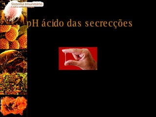 pH ácido das secrecções 