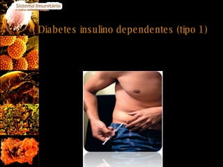 Diabetes insulino dependentes (tipo 1) Ocorrendo mais frequentemente em crianças, envolve uma reacção imunitária contra várias proteínas, ao nível das células do pâncreas que produzem insulina.  