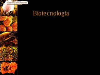 É a junção entre a engenharia e as ciências da vida; Pode ser aplicada no diagnóstico e terapêutica de doenças nomeadamente na Imunoterapia, e de forma particular na produção de anticorpos. Biotecnologia 