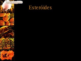 Esteróides Contraceptivos (estrogénios e progesterona). Anti-inflamatórios (cortisona e hidrocortisona)  Anabolizantes (controlam processos metabólicos). Ex: doping Todos estes tipos de Esteróides são produzidos por certos géneros de fungos e bactérias. 