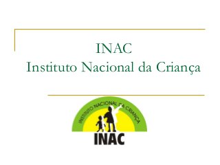 INAC
Instituto Nacional da Criança
 