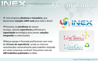 Quem somos Uma empresa dinâmica e inovadora, que desenvolve soluções 100% web para todo o Brasil.