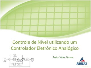Controle de Nível utilizando um
Controlador Eletrônico Analógico
                   Pedro Victor Gomes
 
