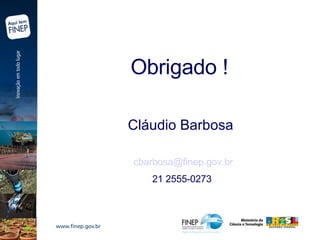 Obrigado !   Cláudio Barbosa [email_address] 21 2555-0273 