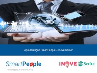 Apresentação SmartPeøple – Inove Senior
Florianópolis, Fevereiro/2015
 