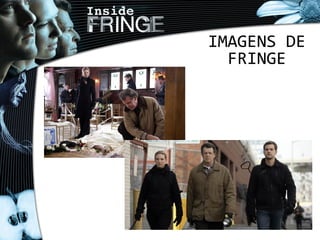 IMAGENS DE
FRINGE
 