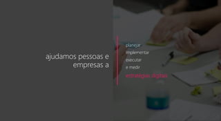 2 | Novembro 2017
ajudamos pessoas e
empresas a
planejar
implementar
executar
e medir
estratégias digitais
 