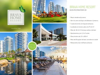 BRAVA HOME RESORT
RUA DELFIM DE PÁDUA PEIXOTO, 350
Resort residencial privativo
5km do centro de Itajaí e de Balneário Camboriú
7 pares de torres com layouts exclusivos
Localizado em terreno plano de 75 mil m²
Mais de 60 mil m² de áreas verdes e de lazer
Apartamentos com 3, 4 e 5 suítes
Área privativa de 151 a 350 m²
Mais de 60 opções de lazer, convivência e saúde
Restaurante e bar molhado exclusivos
Praia Brava / Itajaí
Pronto para
morar / Em
construção
 