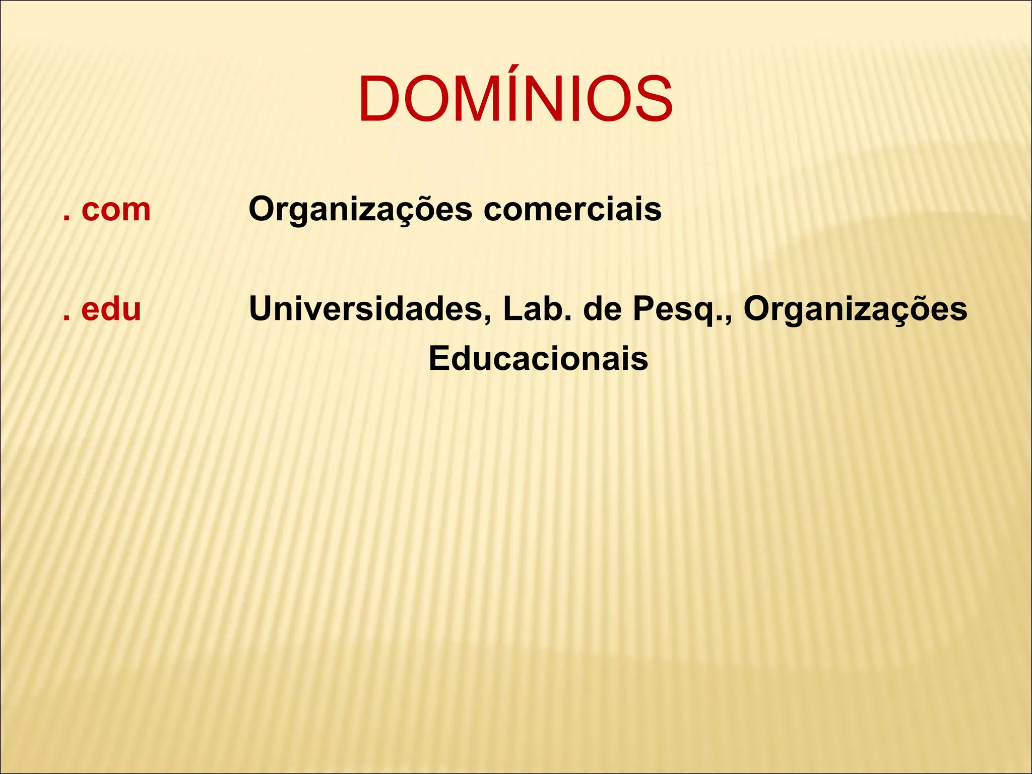 DOMÍNIOS . com   Organizações comerciais . edu  Universidades, Lab. de Pesq., Organizações Educacionais 