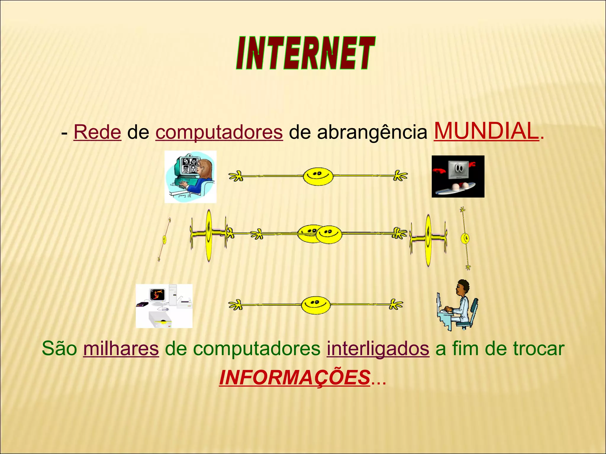-  Rede  de  computadores  de abrangência  MUNDIAL . São  milhares  de computadores  interligados  a fim de trocar INFORMAÇÕES ... INTERNET 