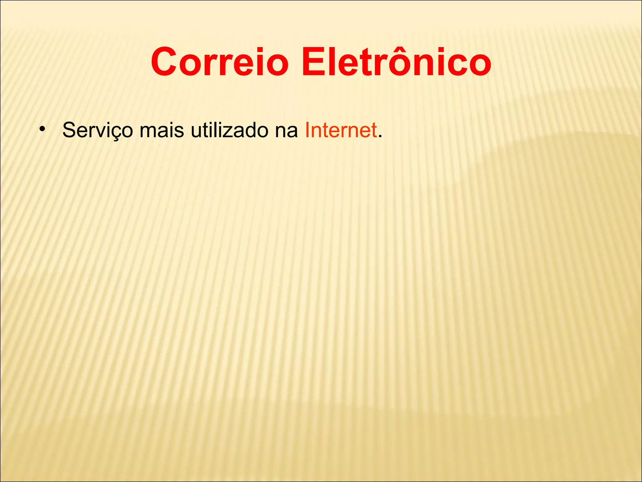 Correio Eletrônico Serviço mais utilizado na  Internet . 