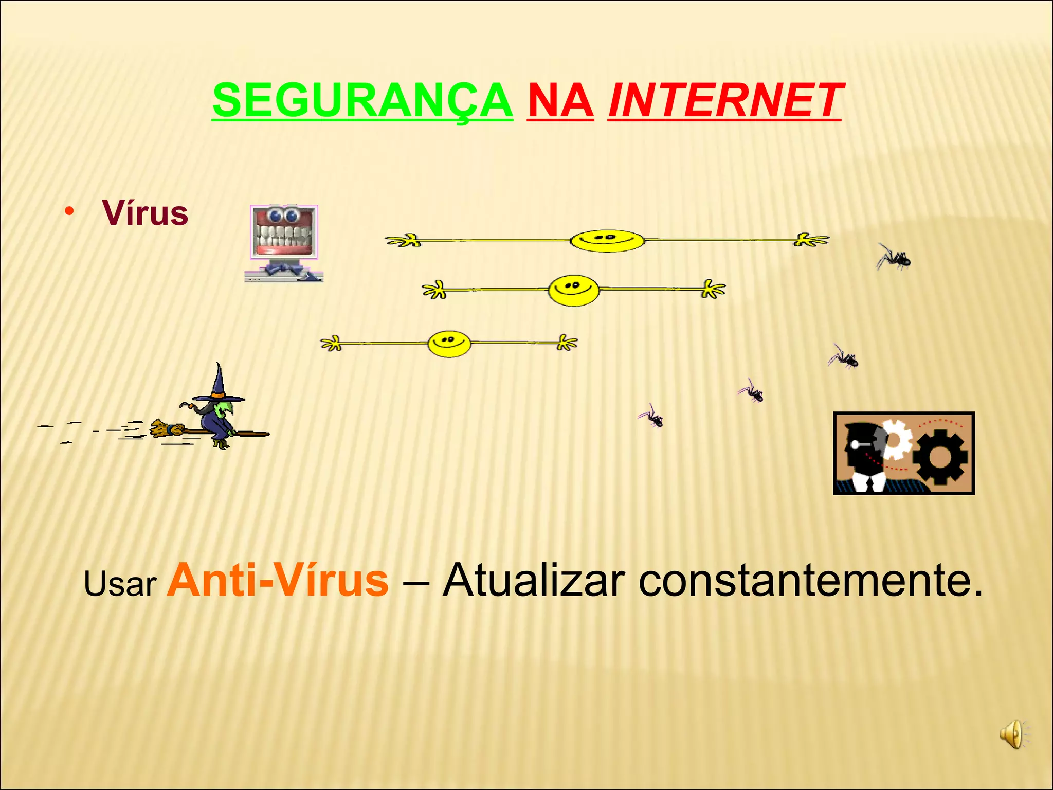 SEGURANÇA   NA   INTERNET Vírus Usar   Anti-Vírus  – Atualizar constantemente. 