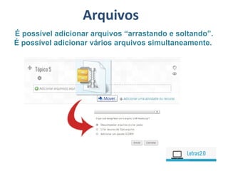 Arquivos
É possível adicionar arquivos “arrastando e soltando”.
É possível adicionar vários arquivos simultaneamente.
 