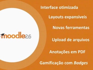 Gamificação com Badges
Upload de arquivos
Interface otimizada
Novas ferramentas
Layouts expansíveis
Anotações em PDF
 