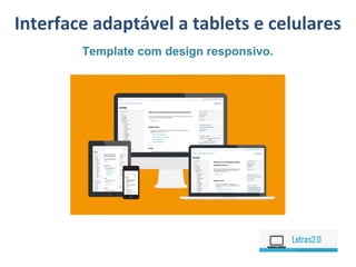 Interface adaptável a tablets e celulares
Template com design responsivo.
 