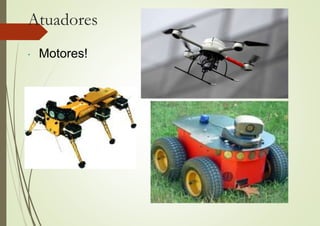 Atuadores
 Motores!
 