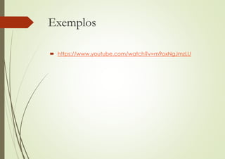 Exemplos
 https://www.youtube.com/watch?v=m9oxNgJmzLU
 