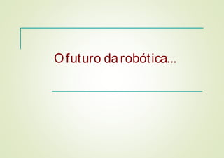Ofuturo da robótica...
 