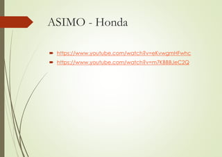 ASIMO - Honda
 https://www.youtube.com/watch?v=eKvwgmHFwhc
 https://www.youtube.com/watch?v=m7KBBBJeC2Q
 