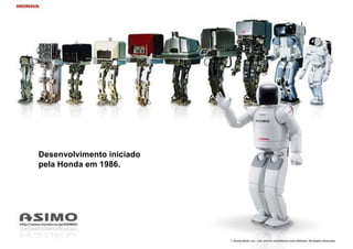 Exemplos de Robôs Móveis
Desenvolvimento iniciado
pela Honda em 1986.
 