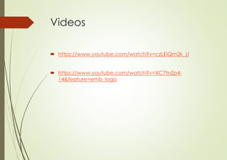 Videos
 https://www.youtube.com/watch?v=czLEiQm2k_U
 https://www.youtube.com/watch?v=XC7tnZp4-
14&feature=emb_logo
 