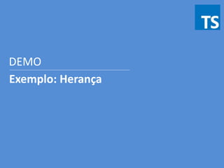 Exemplo: Herança
DEMO
 