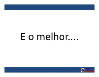 E o melhor....
 
