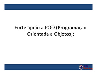 Forte apoio a POO (Programação
Orientada a Objetos);
 