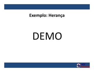Exemplo: Herança
DEMO
 