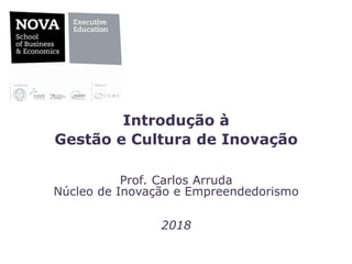 Introdução à
Gestão e Cultura de Inovação
Prof. Carlos Arruda
Núcleo de Inovação e Empreendedorismo
2018
 
