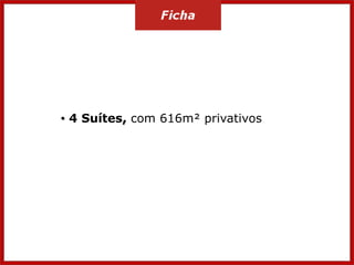 • 4 Suítes, com 616m² privativos
 