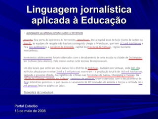 Linguagem jornalística aplicada à Educação Portal Estadão  13 de maio de 2008 