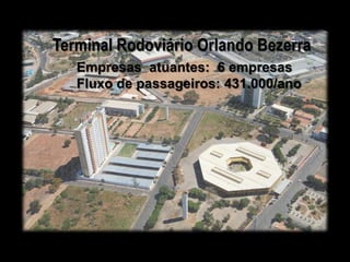 Terminal Rodoviário Orlando Bezerra
   Empresas atuantes: 6 empresas
   Fluxo de passageiros: 431.000/ano
 