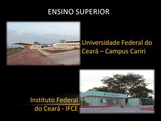 ENSINO SUPERIOR


                    Universidade Federal do
                    Ceará – Campus Cariri




Instituto Federal
  do Ceará - IFCE
 