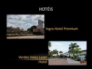 HOTÉIS



                 Ingra Hotel Premium




Verdes Vales Lazer
             Hotel
 