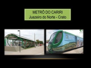 METRÔ DO CARIRI
Juazeiro do Norte - Crato
 