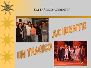 “  UM TRÁGICO ACIDENTE” UM TRÁGICO ACIDENTE 