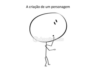 A criação de um personagem
 