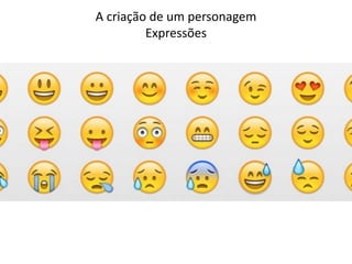 A criação de um personagem
Expressões
 