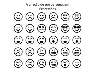 A criação de um personagem
Expressões
 