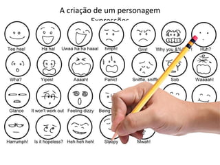 A criação de um personagem
Expressões
 