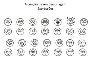 A criação de um personagem
Expressões
 